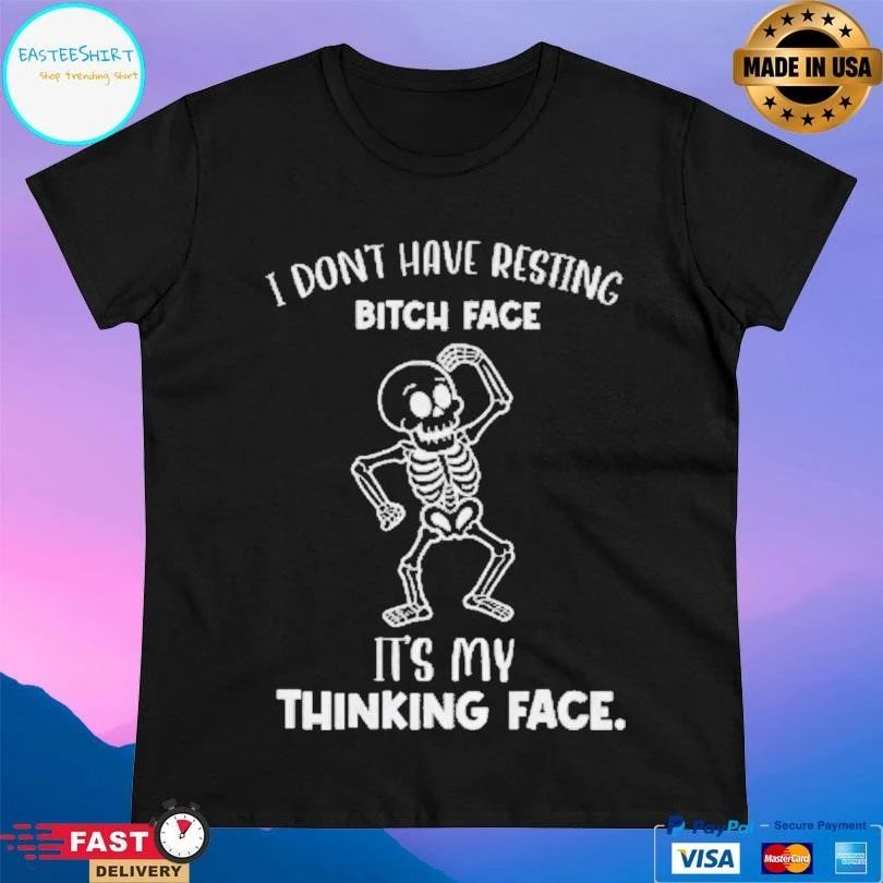 Skeleton I Don’t Have Resting Bitch Face It’s My Thinking Face T-shirts