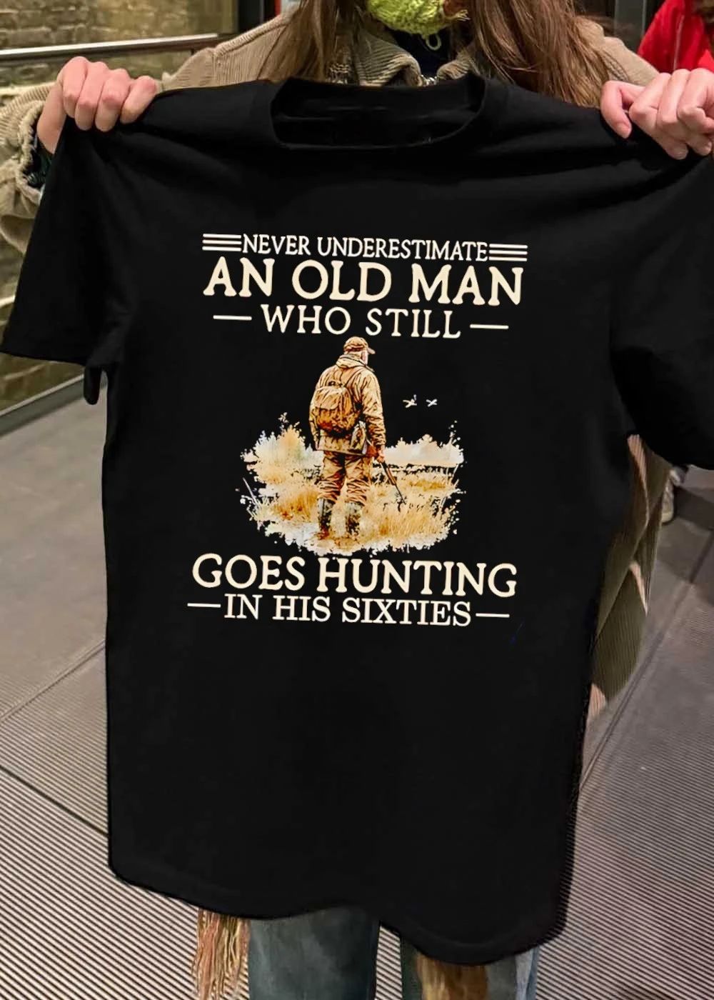 Never Underestimate an Old Man Who Still Goes Hunting in His Sixties T-Shirt
