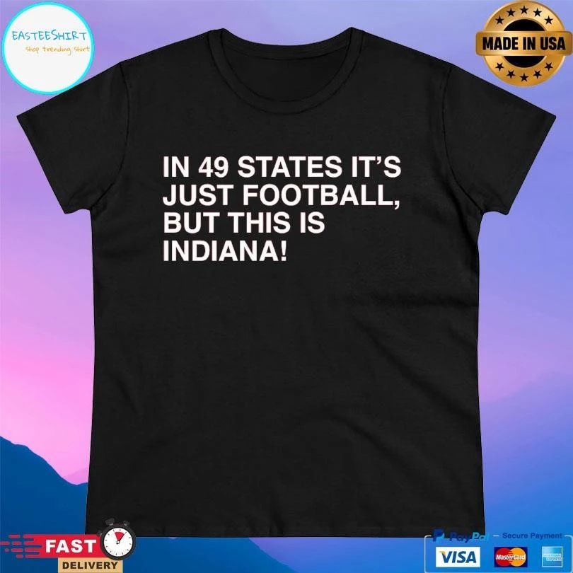 In 49 States It’s Just Football But This Is Indiana T-shirts
