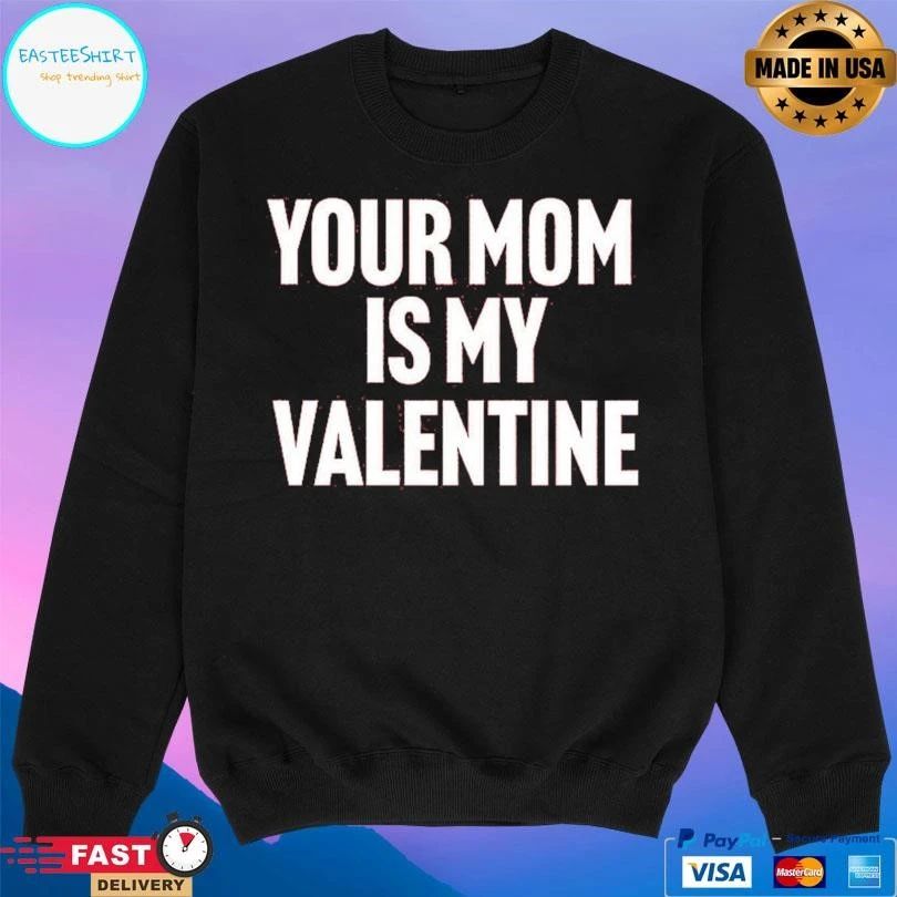 Your Mom Is My Valentine T-shirts