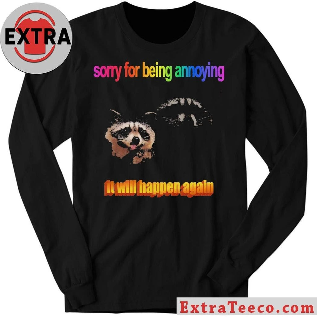 Sorry for being annoying it will happen again raccoon T-shirt