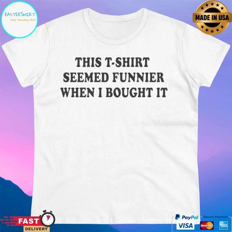 This T-T-shirts Seemed Funnier When I Bought It T-shirts
