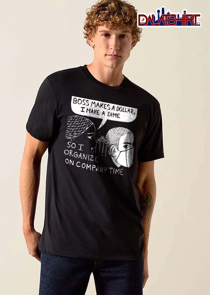 Boss Makes A Dollar I Make Dime So Organize On Company Time shirt