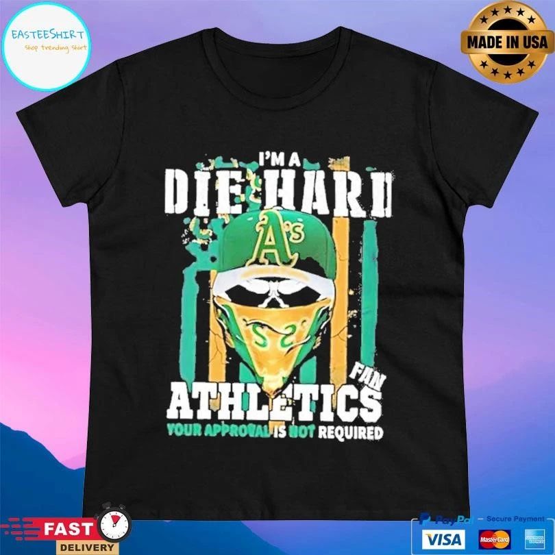 Skull Im A Die Hard Oakland Athletics Fan Your Approval Is Not Required T-shirts