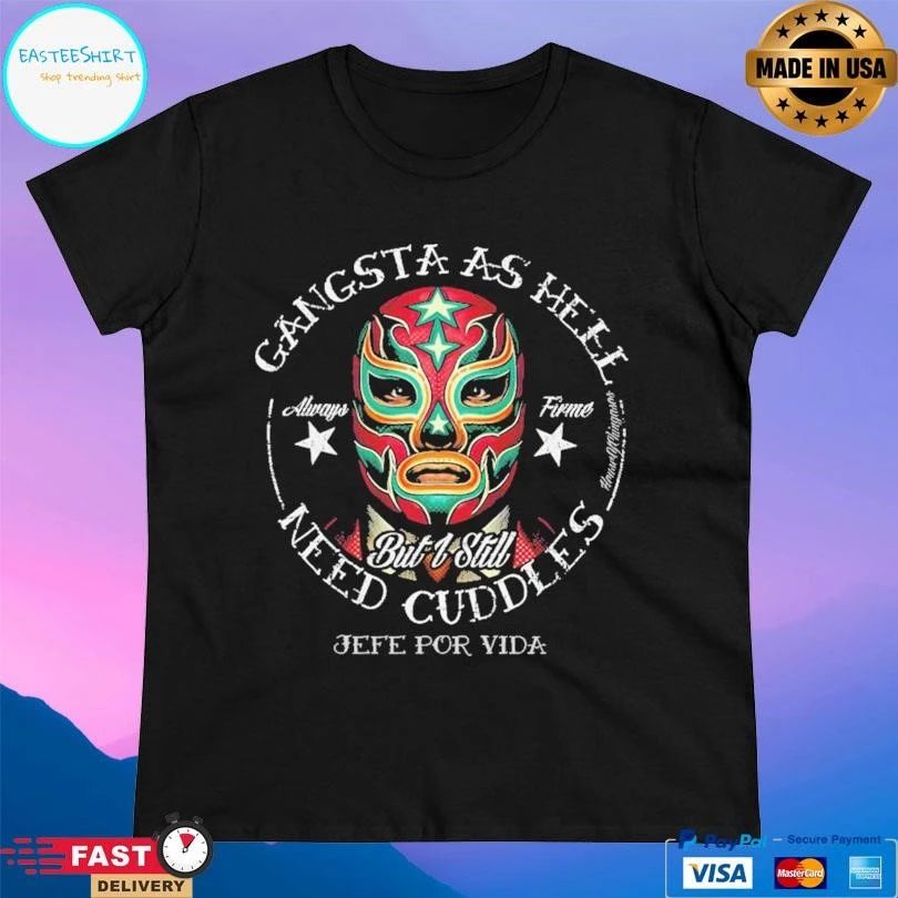 Gangsta As Hell But I Still Need Cuddles Jefe Por Vida Lucha Libre T-shirts