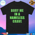 Bury Me In A Nameless Grave T-shirts