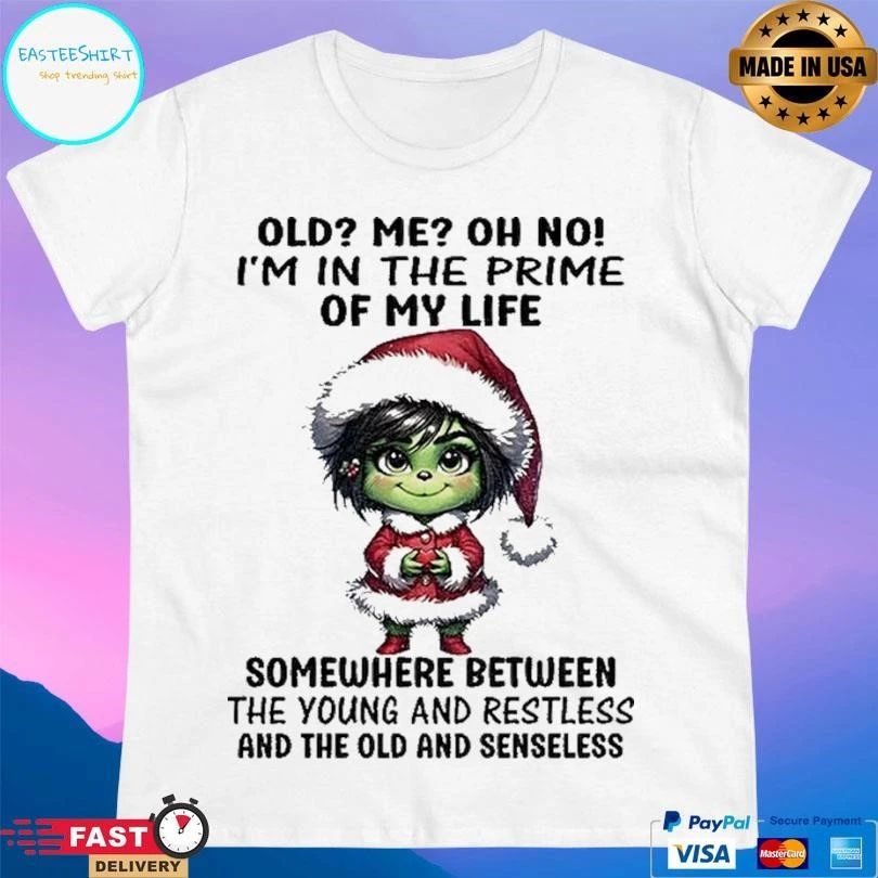 Grinch Old Me Oh No Im In The Prime Of My Life Somewhere Between The Young And Restless And The Old And Senseless Christmas 2025 T-shirts