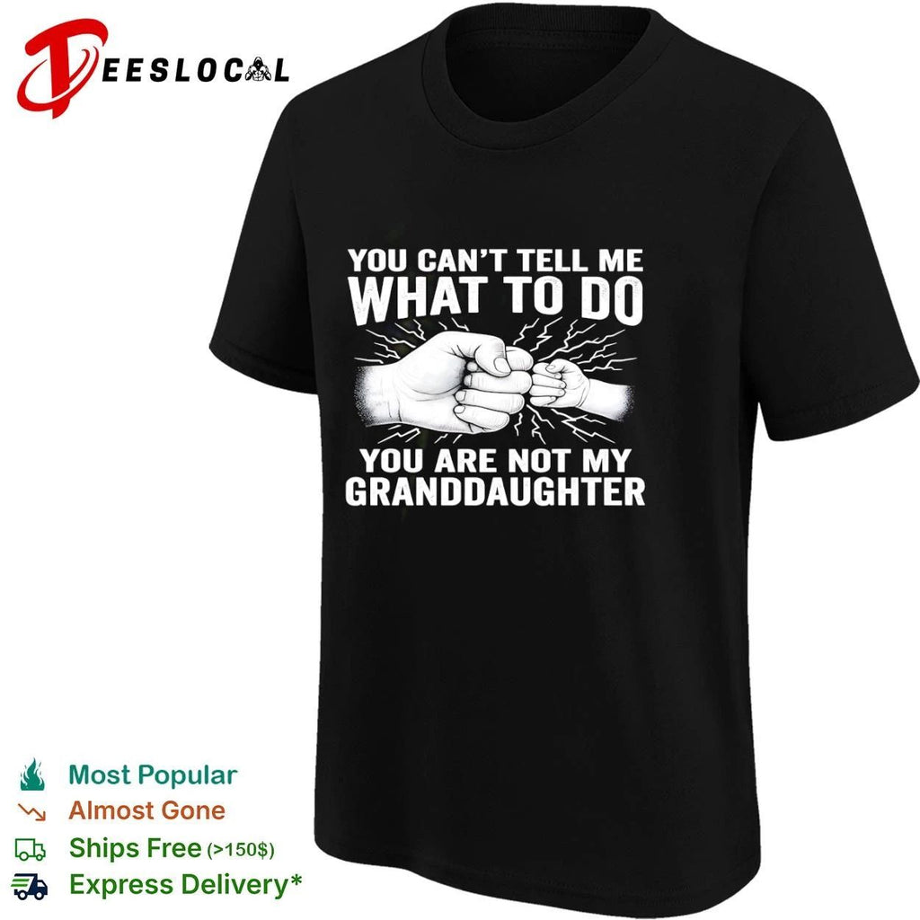 You Can’t Tell Me What to Do You Are Not My Granddaughter T-shirt