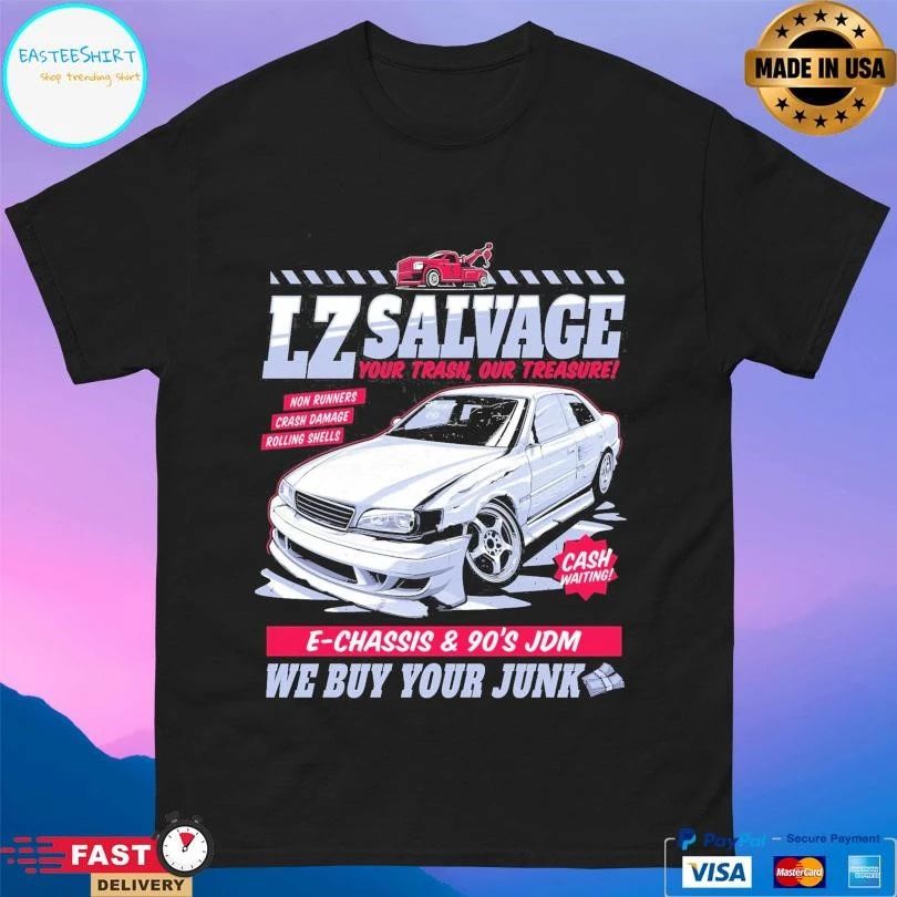 Lz Salvage Your Trash Our Treasure E-Chassis And 90’s Jdm We Buy Your Junk T-shirts