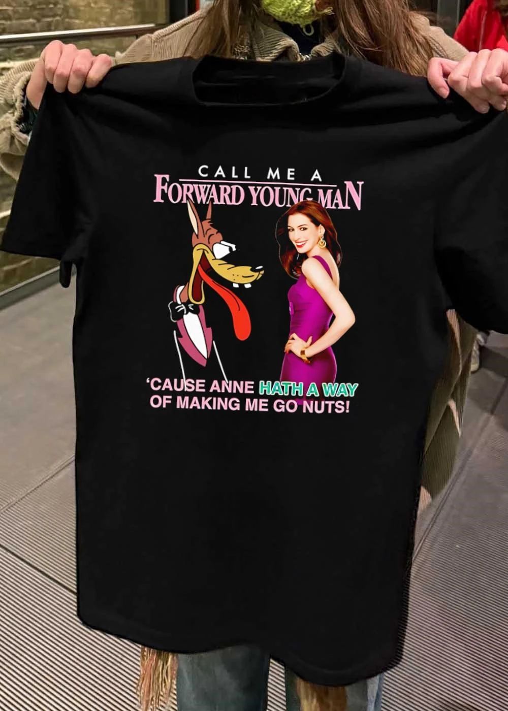 Call Me A Forward Young Man Cause Anne Hath A Way Of Making Me Go Nuts Shirt