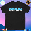 Drain Is Your Friend 2026 T-shirts