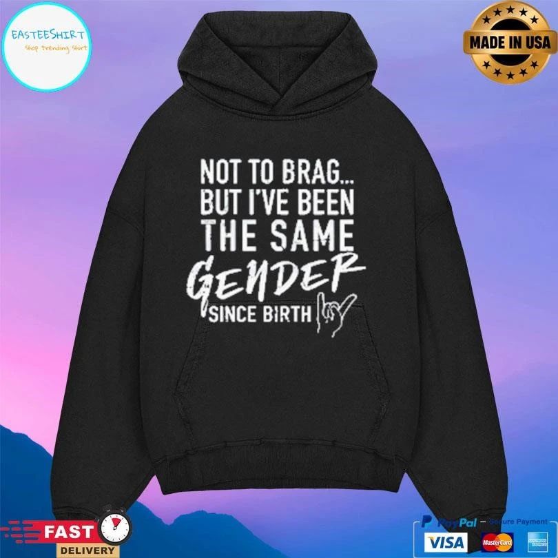 Not To Brag But I’ve Been The Same Gender Since Birth T-shirts