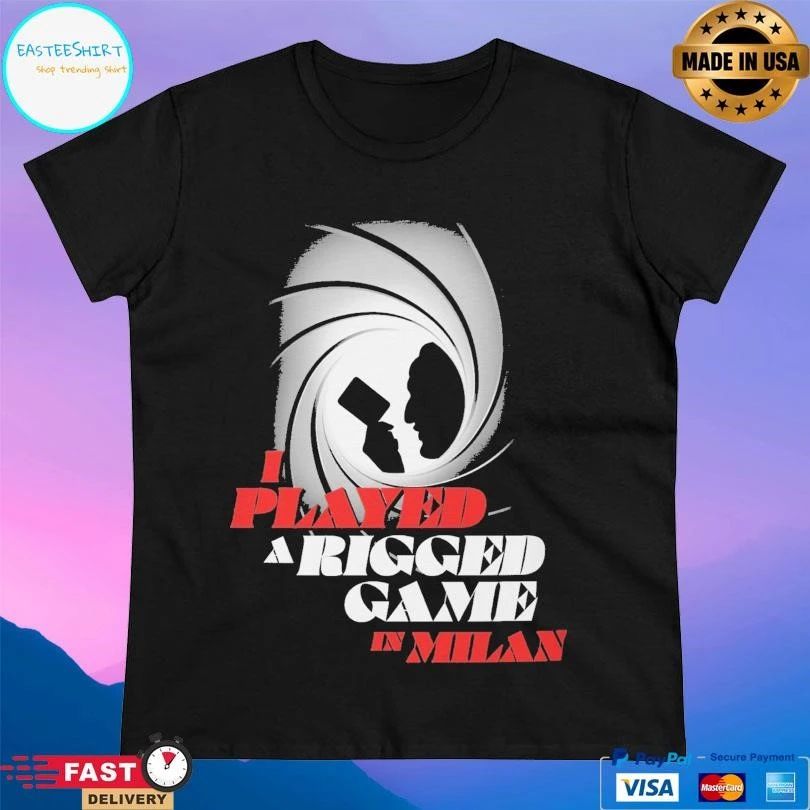 I Played A Rigged Game In Milan T-shirts