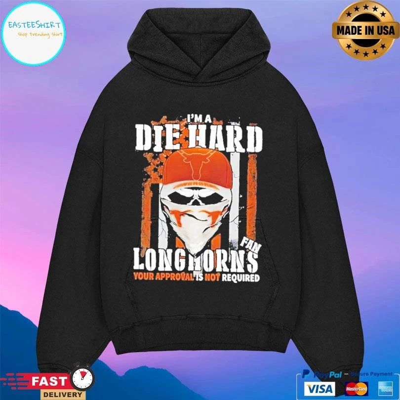 Skull Im A Die Hard Texas Longhorns Fan Your Approval Is Not Required T-shirts
