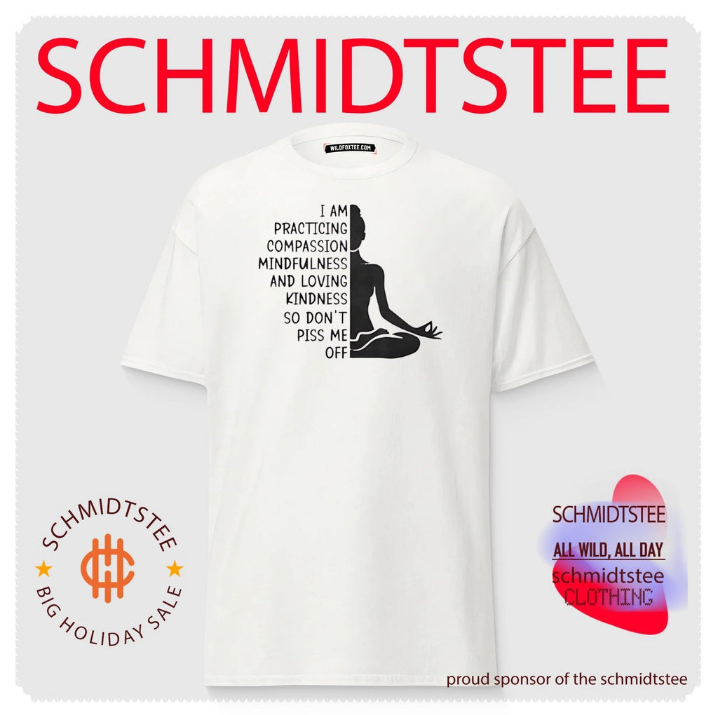 I Am Practicing Compassion Mindfulness and Loving Kindness So Don’t Piss Me Off shirt