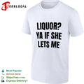 Liquor Ya If She Lets Me funny drinking T-shirt