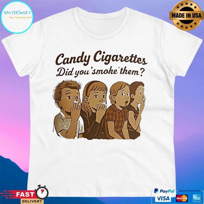 Candy Cigarettes Did You’ Smoke’ Them T-shirts