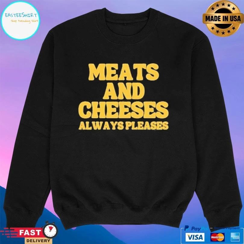 Meats And Cheeses Always Pleases T-shirts
