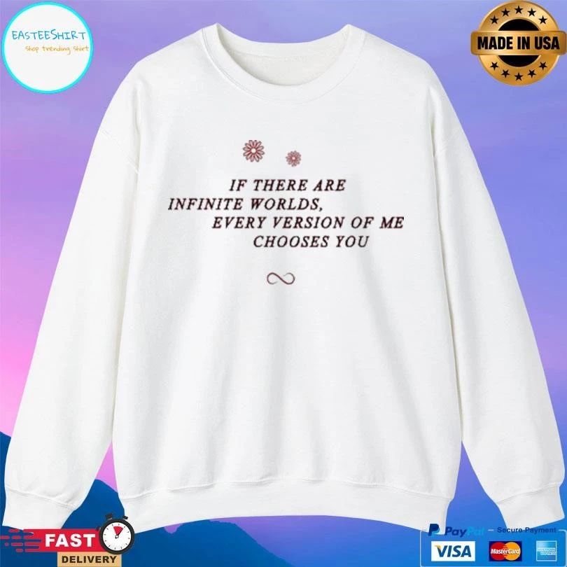 If There Are Infinite Worlds Every Version Of Me Chooses You T-shirts