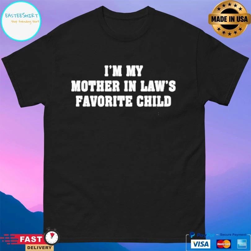 Im My Mother In Laws Favorite Child T-shirts