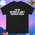 Im My Mother In Laws Favorite Child T-shirts