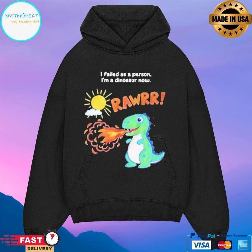 Rawrr I Failed As A Person Im A Dinosaur Now T-shirts