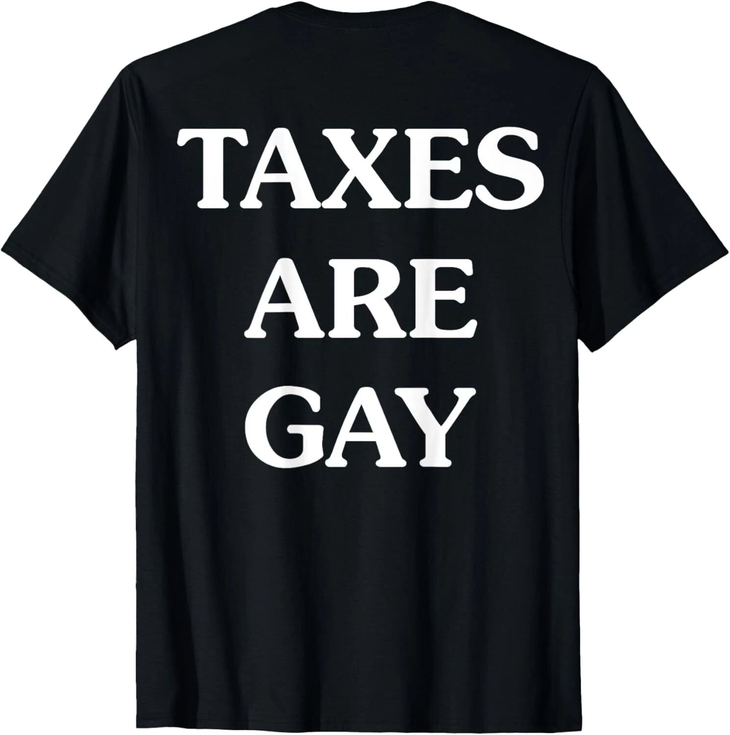 Funny Taxes Are Gay T-Shirt ON BACK S-3XL