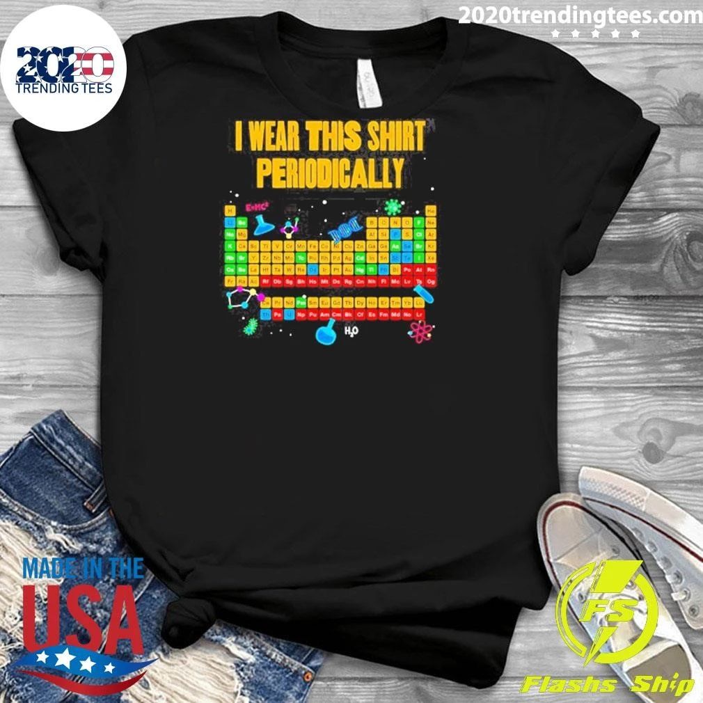 I Wear This Shirt Periodically Periodic Table Science Shirt