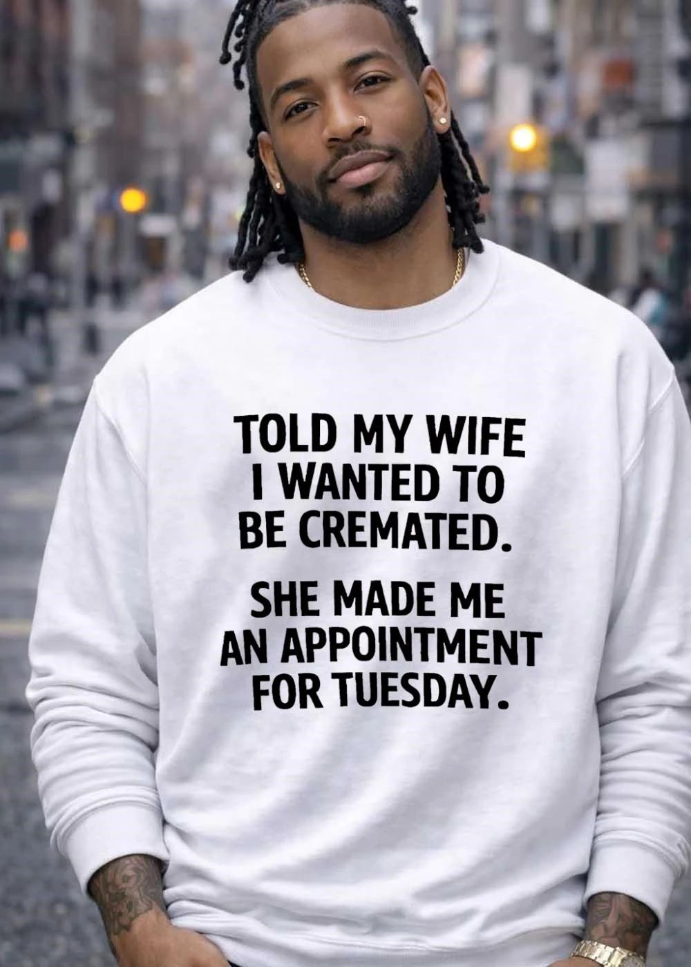 Told My Wife I Wanted To Be Cremated She Made Me An Appointment For Tuesday Bold Black Typography shirt