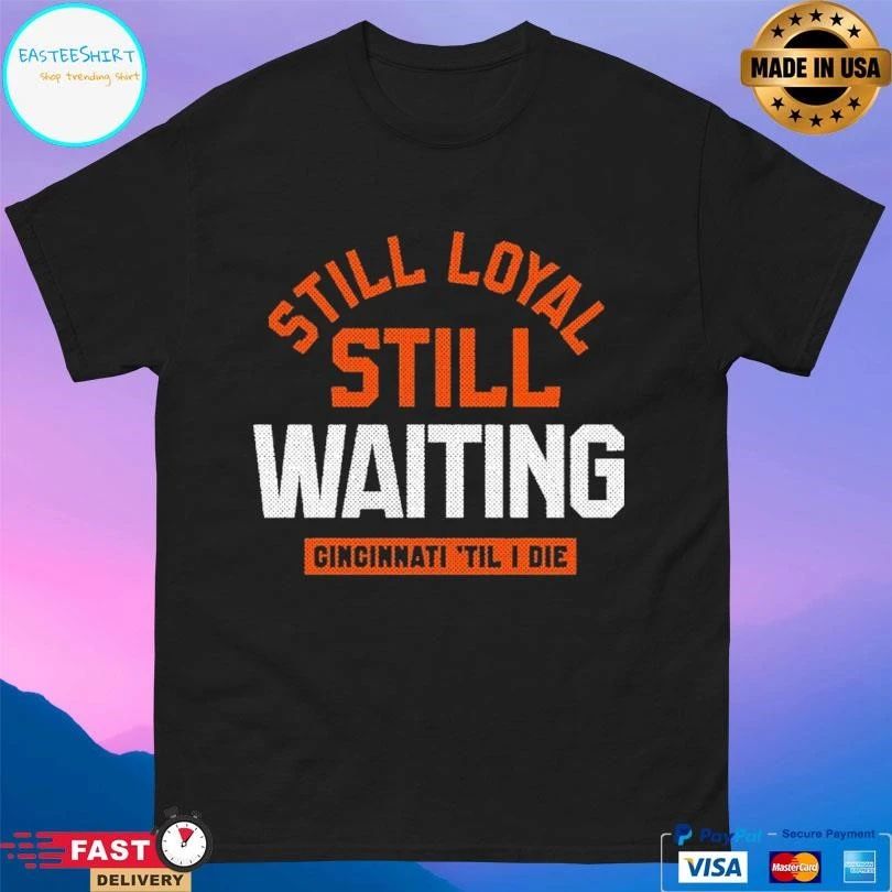 Still Loyal Still Waiting Cincinnati ‘Til I Die Football T-shirts