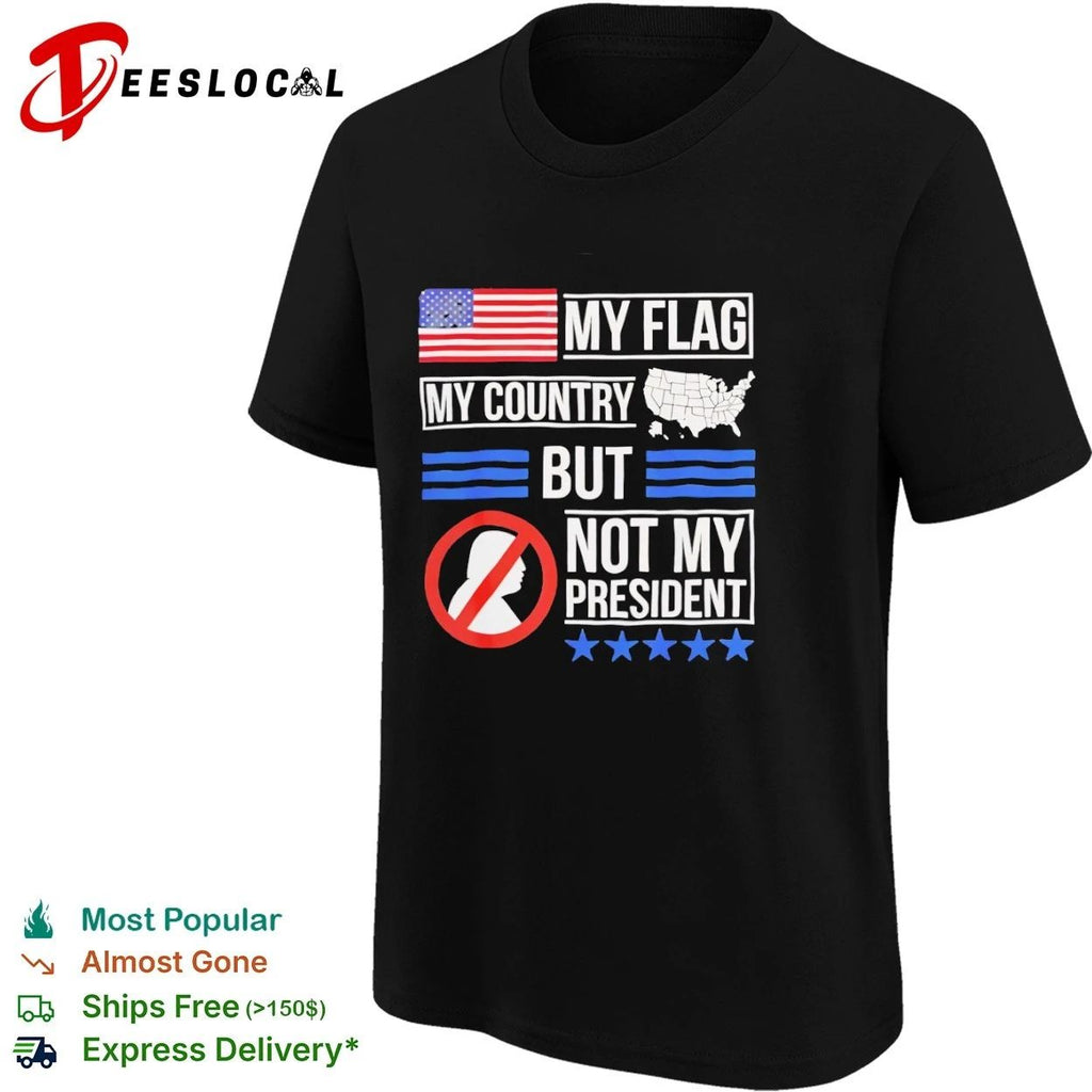 My Flag My Country but Not My President T-shirt