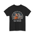 Monkey Punch Shirt  in the World Where You Can Be Anything Be Kind T-Shirt