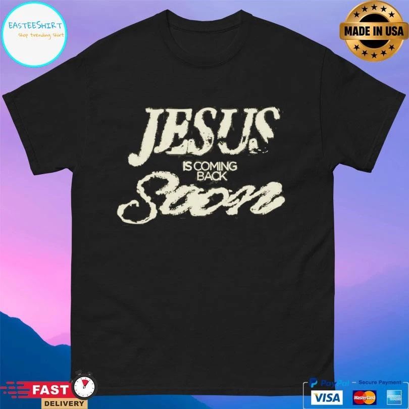 Jesus Is Coming Back Soon T-shirts