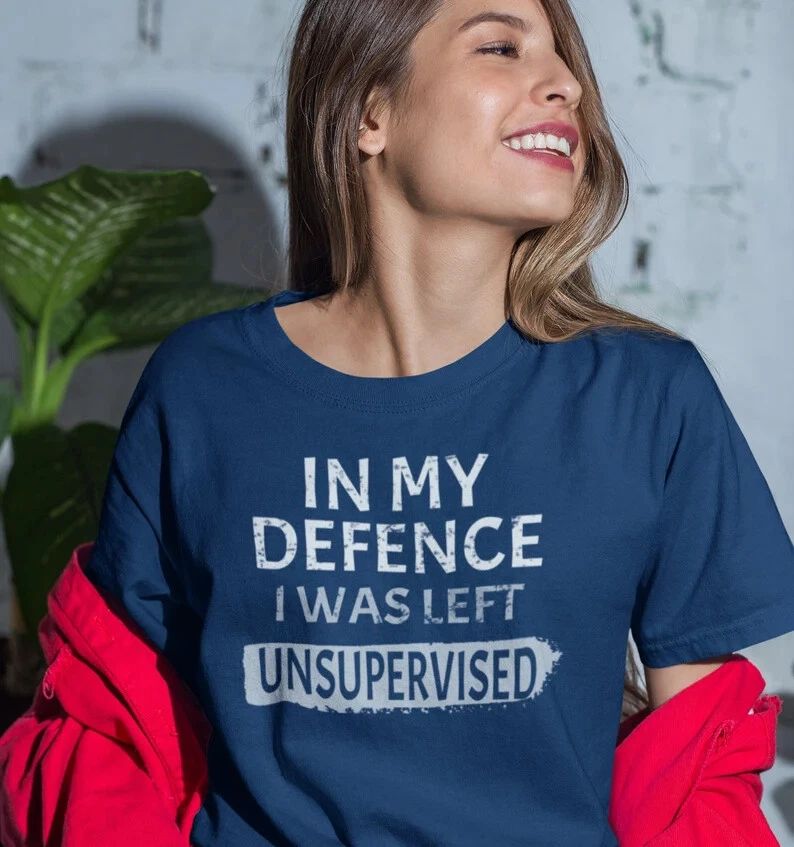 Cool T-Shirt In my Defence I was left Unsupervised Funny slogan Funny Unisex tee