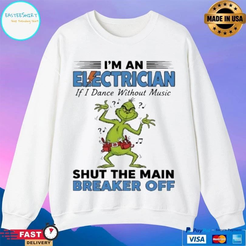 Grinch Dance I’m An Electrician If I Dance Without Music Shut The Main Breaker Off T-shirts