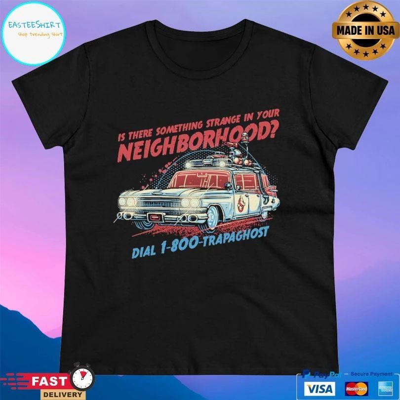 Is There Something Strange In Your Neighborhood Dial 1-800-Trapaghost T-shirts