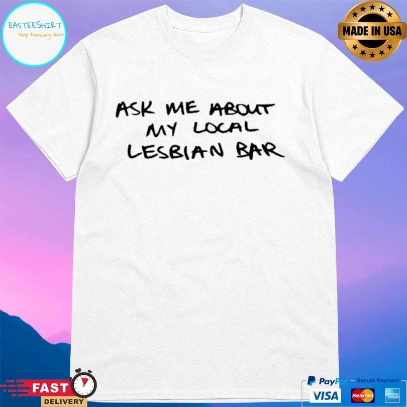 Austa Clausen Ask Me About My Local Lesbian Bar T-shirts