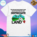 The Government Doesn’t Want You To Know That You Can Depreciate Land T-shirts
