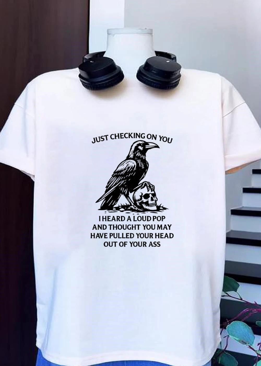 Raven Skull Humor’ Just Checking on You I Heard a Loud Pop and Thought You May Have Pulled Your Head Out of Your Ass T-Shirt