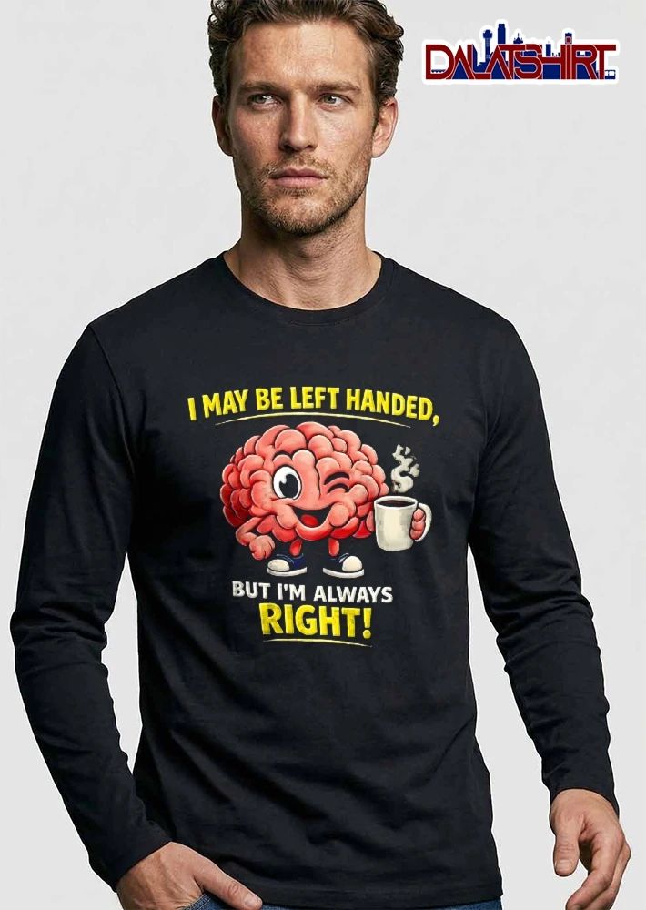 I May Be Left Handed But Im Always Right Winking Cartoon Brain Holding Coffee Mug shirt