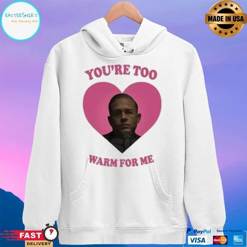 You’re Too Heart Warm For Me T-shirts