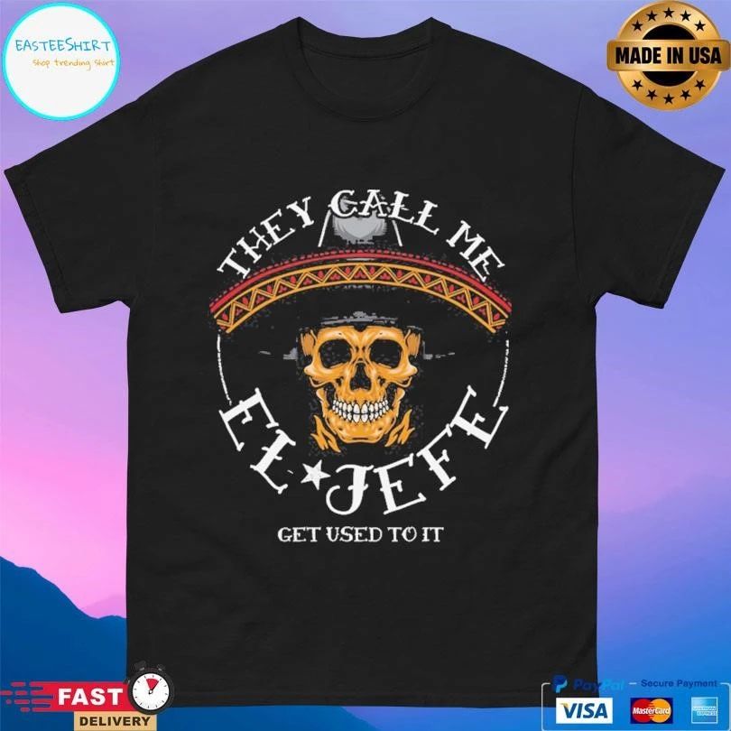 They Call Me El Jefe Get Used To It T-shirts