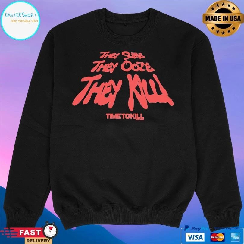 They Slime They Ooze They Kill Time To Kill Recoros T-shirts