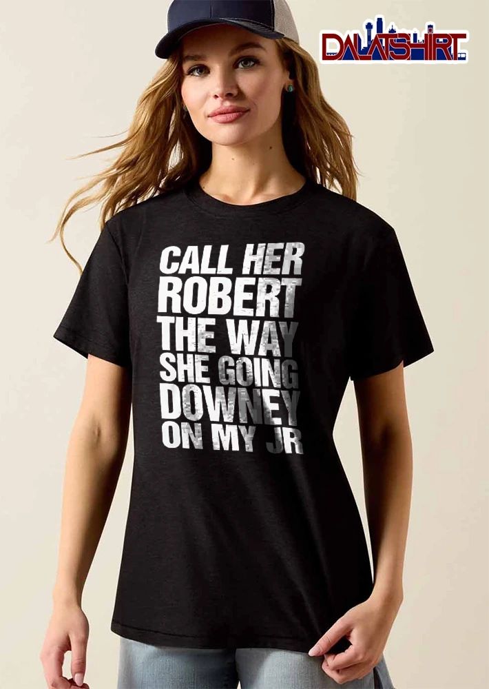 Call Her Robert The Way She Going Downey On My Jr White Bold Typography Black Background shirt