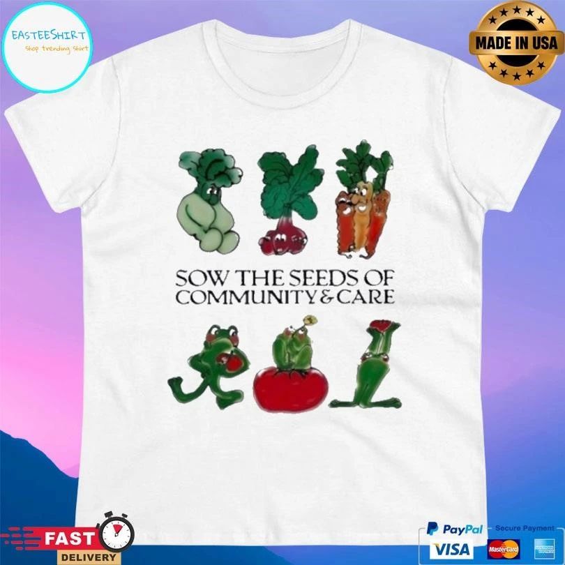 Sow The Seeds Of Community Care T-shirts
