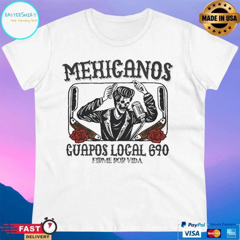 Mexicanos Guapos Local 690 Firme Por Vida T-shirts