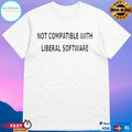 Not Compatible With Liberal Software T-shirts