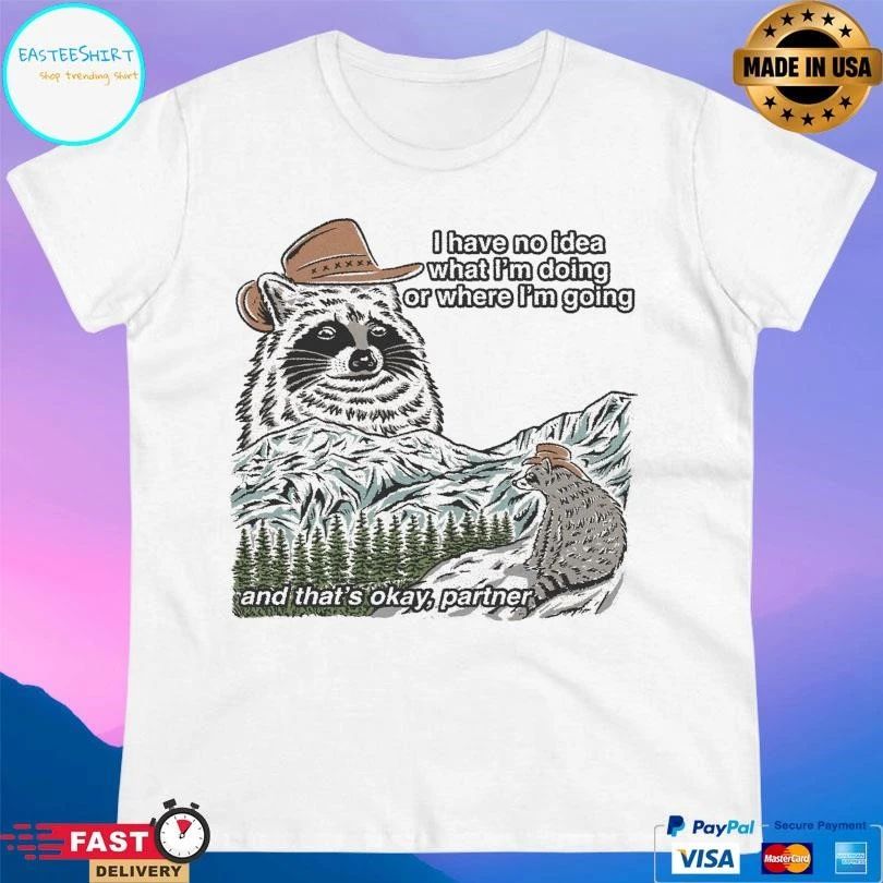 I Have No Idea What I’m Doing Or Where I’m Going And That’s Okay Partner T-shirts