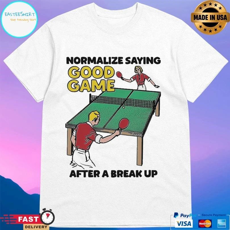 Normalize Saying Good Game After A Break Up T-shirts