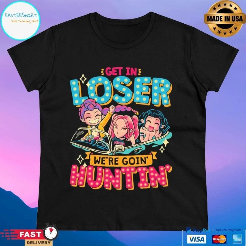 Get In Loser We’re Goin’ Huntin’ T-shirts